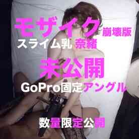 FC2-PPV-1399814-【数量限定】モザイク崩壊版 スライム乳奈緒 GoPro固定アングル　購入特典は高画質ZIP